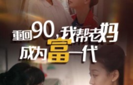 《重回90，我帮老妈成为富一代（78集全）》完整版高清免费观看